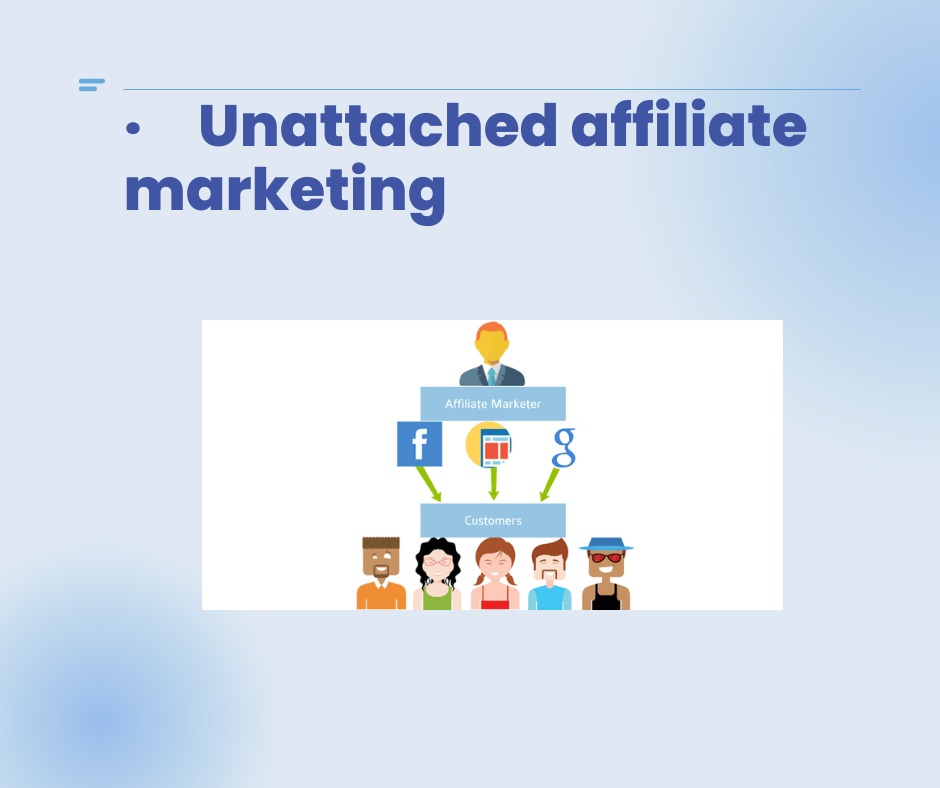 • Unattached affiliate marketing