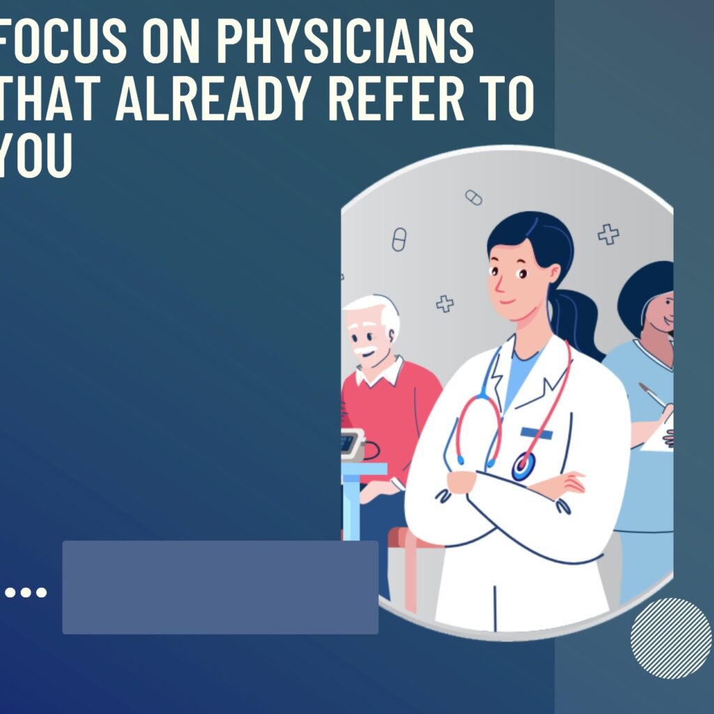 2. Focus on Physicians that Already Refer to You